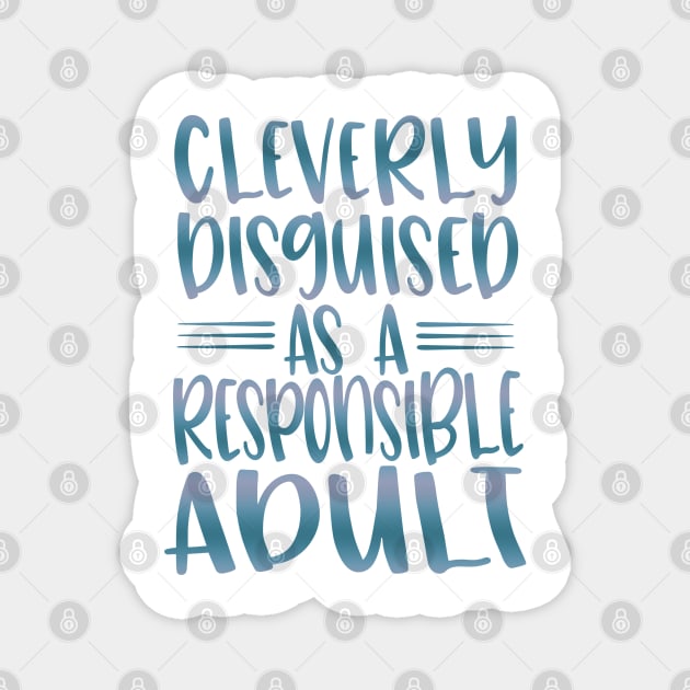 Cleverly Disguised As A Responsible Adult Magnet by By Diane Maclaine