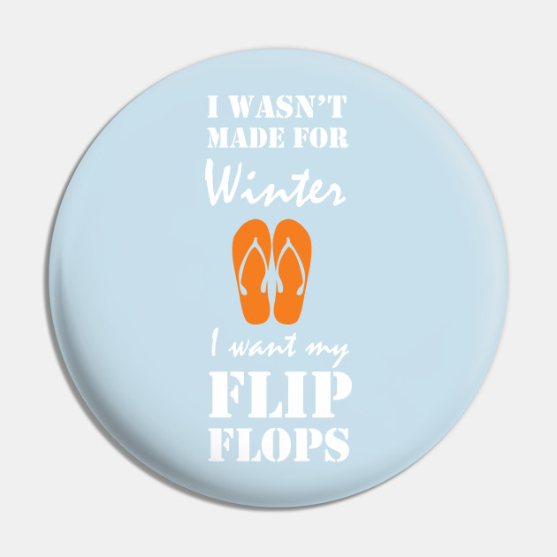 I Was Not Made For Winter Funny Graphic T Shirt Flip Flops Pin