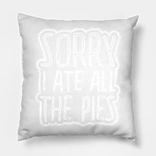 Sorry I Ate All The Pies Pillow