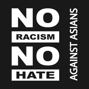 Anti-Asian racism, Anti-Asians racism, no racism no hate T-Shirt