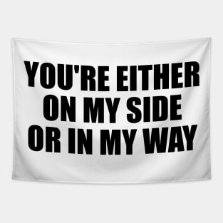 You're either on my side, or in my way Tapestry