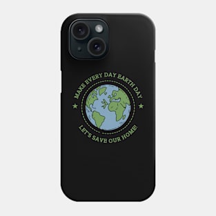 Earth Day Everyday Save Our Home Phone Case