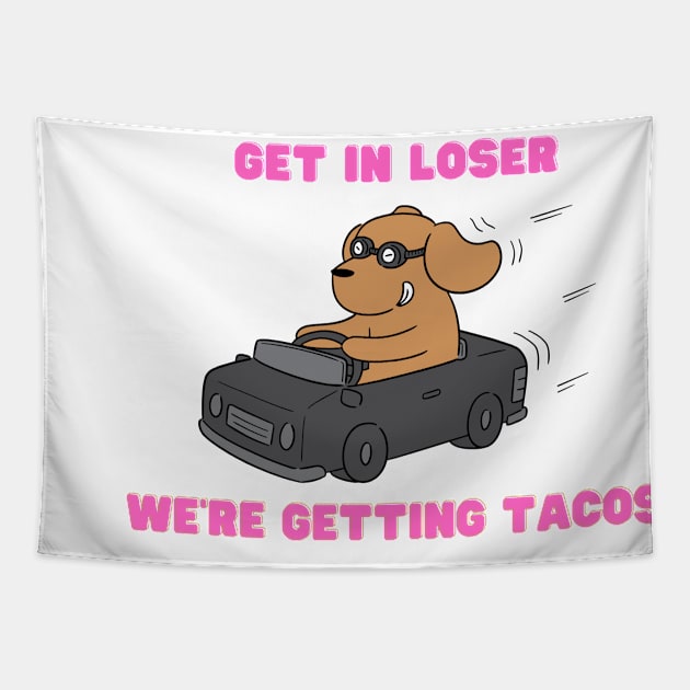 get in loser we're getting tacos Tapestry by Salizza