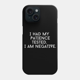 I Had My Patience Tested I’m Negative, Sarcastic Shirt, Funny Sassy Tee, Birthday Gift, Gift For Wife Phone Case