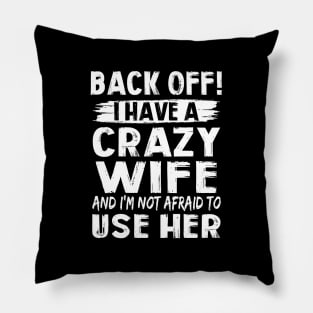 Back Off I Have A Crazy Wife And I'm Not Afraid To Use Her Funny Shirt Pillow