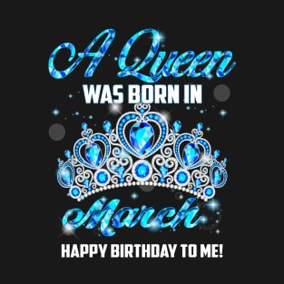 A Queen Was Born In March Happy Birthday To Me T-Shirt