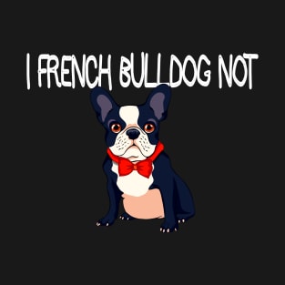 French Bulldog Not T-Shirt