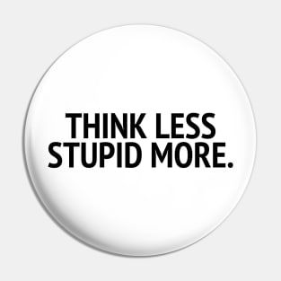 Think Less Stupid More Pin