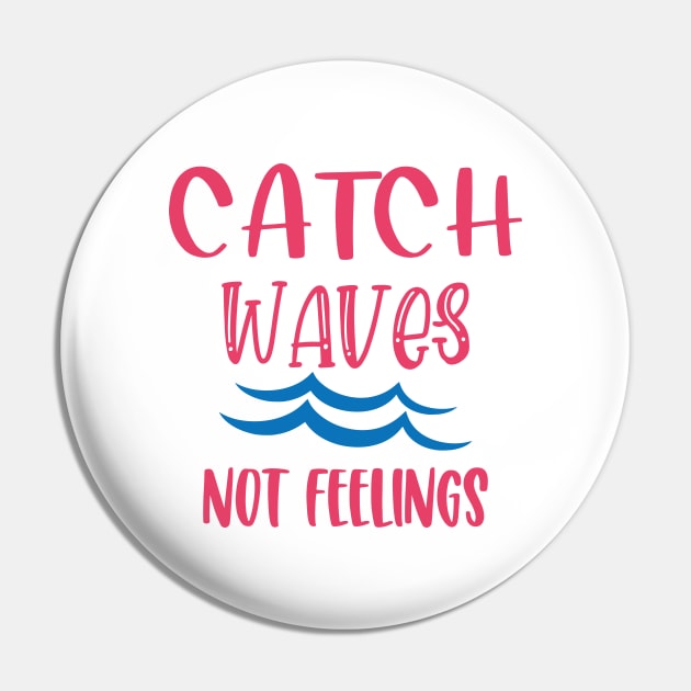 Catch Waves Not Feelings Pin by aborefat2018