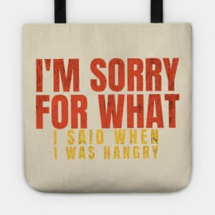 I'M SORRY FOR WHAT I SAID WHEN I WAS HANGRY Tote