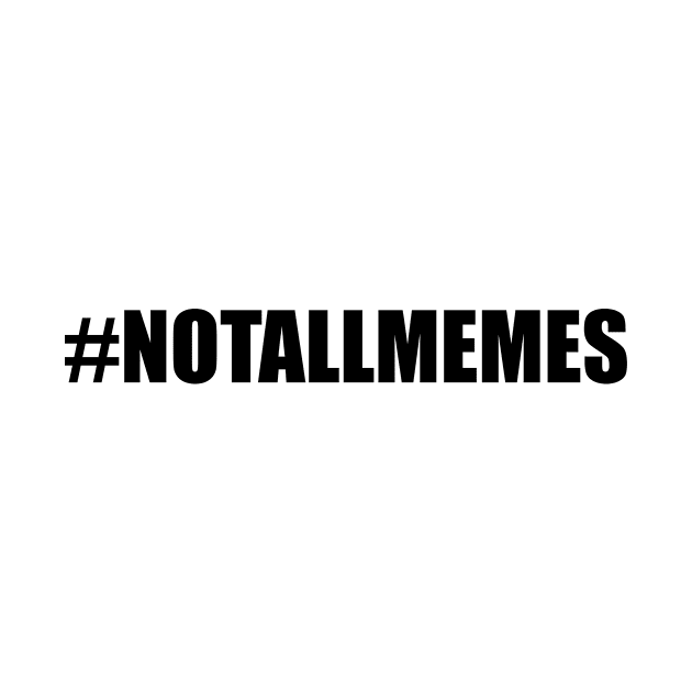 #NOTALLMEMES by JWTimney