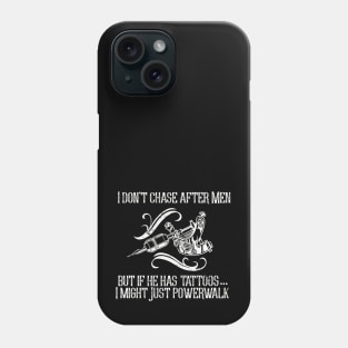 I Don't Chase After Men.  But if He Has Tattoos I Might just Powerwalk Phone Case