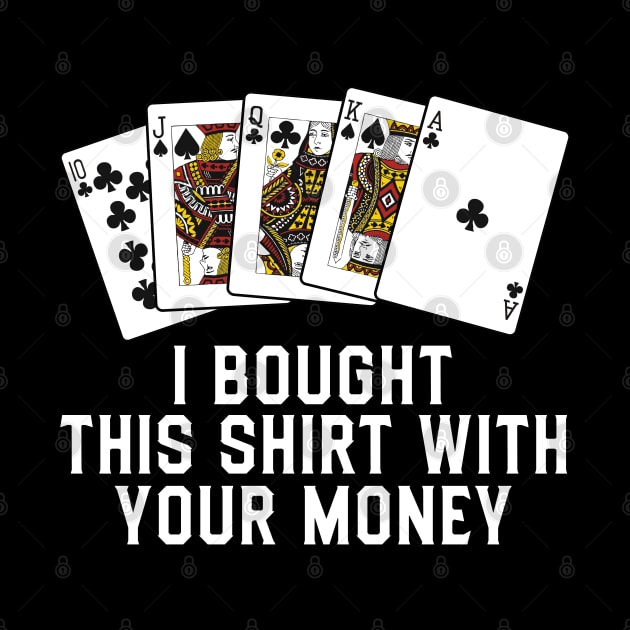 Bought This Shirt With Your Money by CoolTees