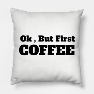Ok , But First Coffee for coffee lover Pillow