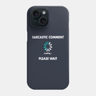 Sarcastic Comment Loading Please Wait Phone Case