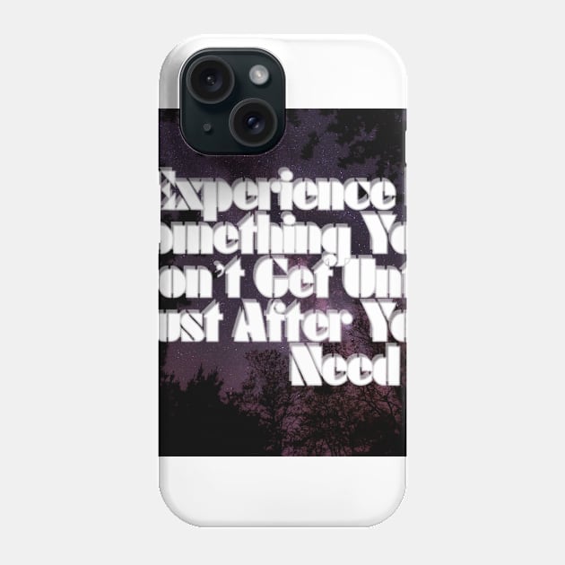 Experience Is Something You Don’t Get Until Just After You Need It Phone Case by afternoontees