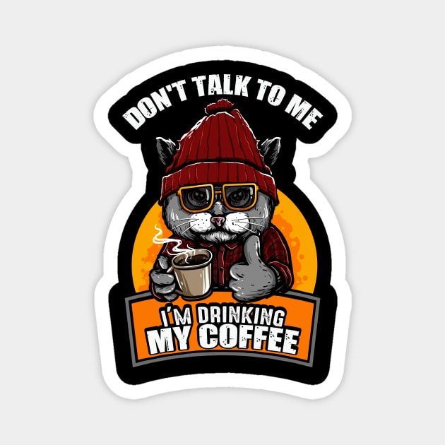 Don't Talk To Me I'm Drinking My Coffee Cat Coffee Lover Magnet by anubis1986