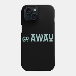 Go Away Phone Case