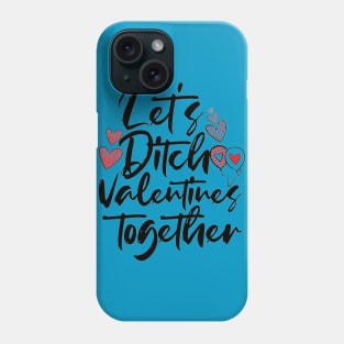 Let is ditch Valentines together Valentine Day Phone Case