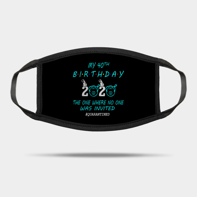 40th Birthday Gifts Idea In Quarantine 2020 40 Birthday Mask Teepublic