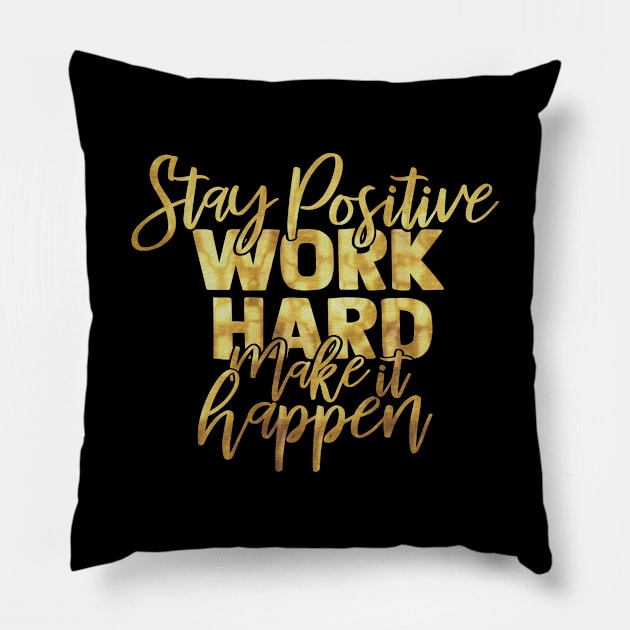 Stay Positive Work Hard Make It Happen motivational inspirational quotes saying Pillow by familycuteycom