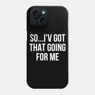 So I've got that going for me Phone Case