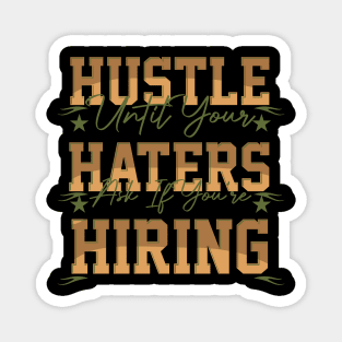 hustle until your haters ask if you're hiring Magnet