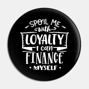 Spoil Me With Loyalty I Can Finance Myself Motivational Quote Pin
