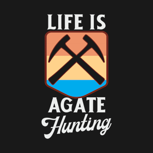 Life Is Agate Hunting T-Shirt