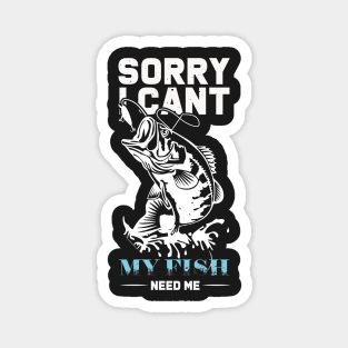 Sorry I Can't My Fish Need Me - Funny Fishing Lover Aquarium Gift, Mens, Womens, Kids. Magnet