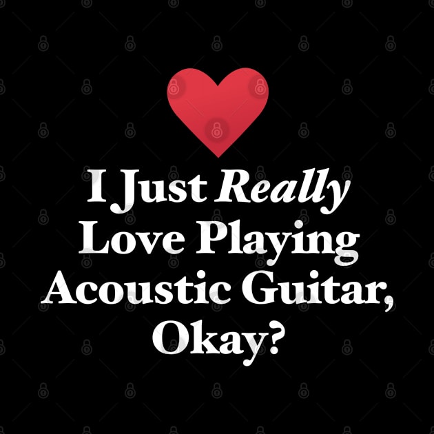 I Just Really Love Playing Acoustic Guitar, Okay? by MapYourWorld