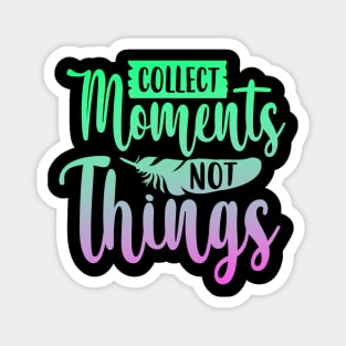 Collect Moments Not Things Magnet