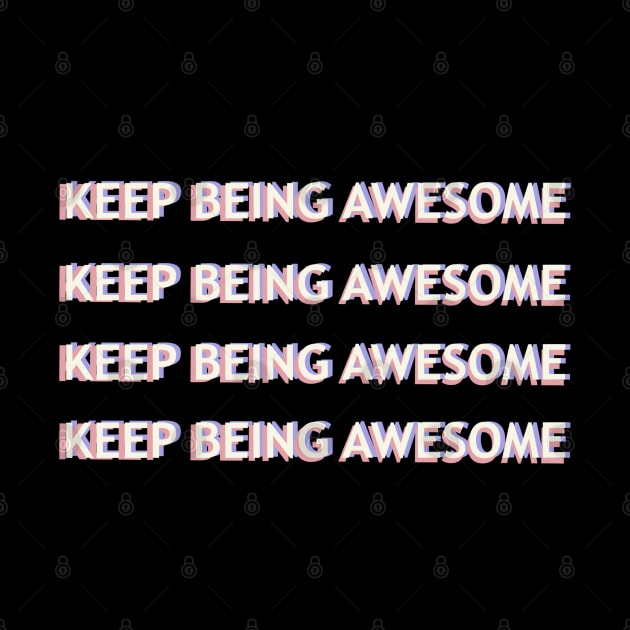 Keep Being Awesome by tesiamarieart