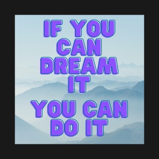 IF YOU CAN DREAM IT T-Shirt