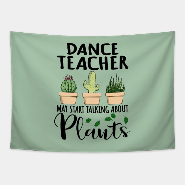 Dance Teacher May Start Talking About Plants Tapestry by jeric020290