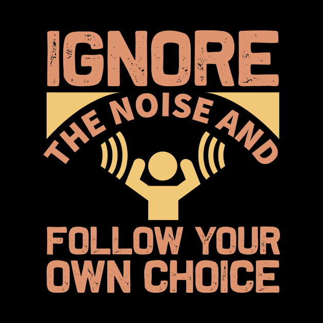 Ignore the noise and follow your own choice by TS Studio