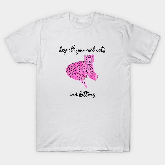 Hey you all cool big cats kittens pink - Kittens - T-Shirt