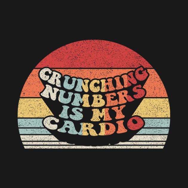 Crunching Numbers Is My Cardio Funny Accounting Accountant CPA Financial Advisor Gift by SomeRays