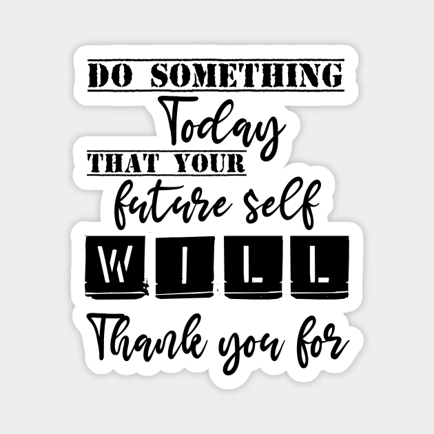 Do something today that your future self will thank you for Magnet by Storfa101