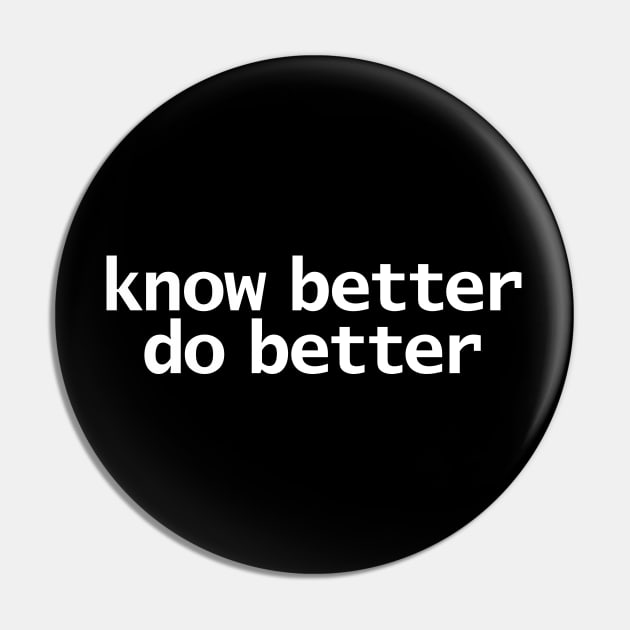Know Better Do Better Minimal Typography White Text Pin by ellenhenryart