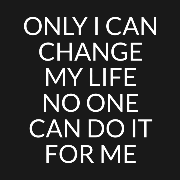 Only I can change my life. No one can do it for me by potatonamotivation