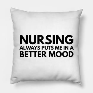 Nursing Always Puts Me In A Better Mood - Nurse Pillow