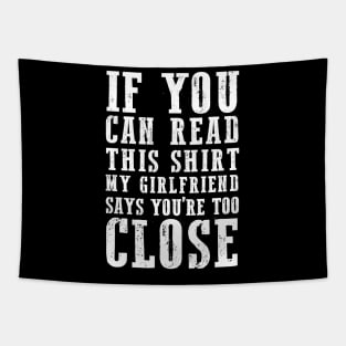 IF YOU CAN READ THIS SHIRT MY GIRLFRIEND SAYS YOU'RE TOO CLOSE Tapestry