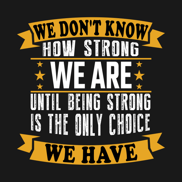 We don't know how strong we are until being strong is the only choice we have by Koolstudio