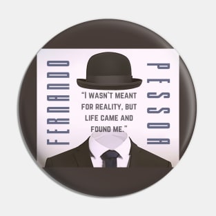 Copy of Fernando Pessoa quote: I wasn&#39;t meant for reality, but life came and found me. Pin