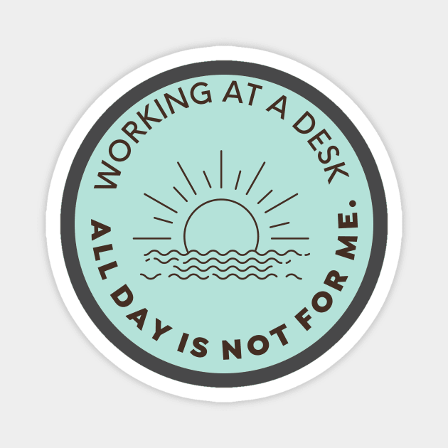 Working at a desk all day is not for me Magnet by nomadearthdesign