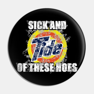 Sick And Tide Of These Hoes Vintage Pin
