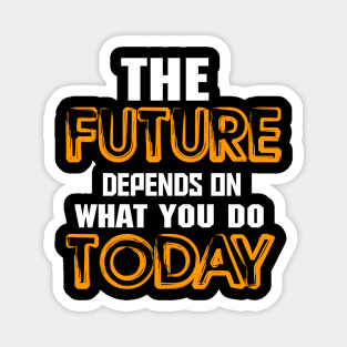 The future depends on what you do today Magnet