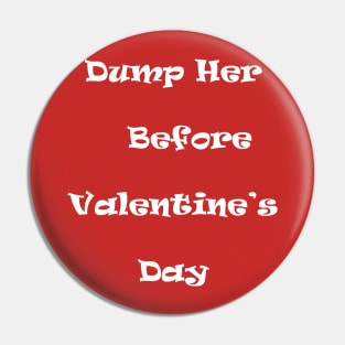 Dump Her Before Valentine's Day Pin