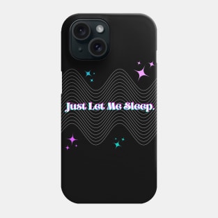 Just Let Me Sleep. Phone Case